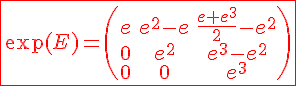 4$ \red \fbox{\exp(E)=\begin{pmatrix}e&e^2-e&\frac{e+e^3}{2}-e^2\\0&e^2&e^3-e^2\\0&0&e^3\end{pmatrix}}